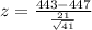 z=\frac{443-447}{\frac{21}{\sqrt{41}}}