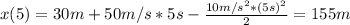 x(5)=30m+50m/s *5s-\frac{10m/s^{2} *(5s)^{2} }{2}=155m