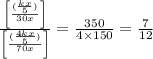 \frac{\left[\frac{(\frac{kx}{5})}{30x}\right]}{\left[\frac{(\frac{4kx}{5})}{70x}\right]}=\frac{350}{4\times 150}=\frac{7}{12}