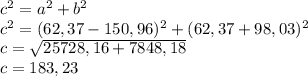 c^2=a^2+b^2\\c^2=(62,37-150,96)^2+(62,37+98,03)^2\\c=\sqrt{25728,16+7848,18}\\ c=183,23