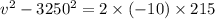 v^2-3250^2=2\times (-10)\times 215