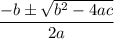 \dfrac {-b \pm \sqrt{b^2 - 4ac} }{2a}