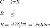 C=2\pi R\\\\R=\frac{C}{2\pi}\\\\R=\frac{18000km}{2\pi}=2865km