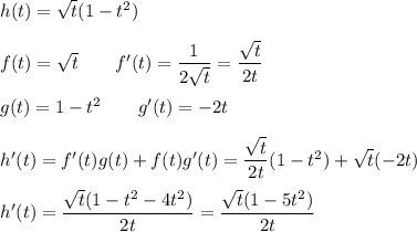 h(t)=\sqrt{t}(1-t^2)\\\\f(t)=\sqrt{t} \qquad f'(t)=\dfrac{1}{2\sqrt{t}}=\dfrac{\sqrt{t}}{2t}\\\\g(t)=1-t^2 \qquad g'(t)=-2t\\\\h'(t)=f'(t)g(t)+f(t)g'(t)=\dfrac{\sqrt{t}}{2t}(1-t^2)+\sqrt{t}(-2t)\\\\h'(t)=\dfrac{\sqrt{t}(1-t^2-4t^2)}{2t}=\dfrac{\sqrt{t}(1-5t^2)}{2t}