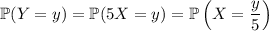 \mathbb P(Y=y)=\mathbb P(5X=y)=\mathbb P\left(X=\dfrac y5\right)