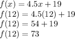 f(x)=4.5x+19\\f(12)=4.5(12)+19\\f(12)=54+19\\f(12)=73
