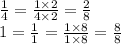 \frac{1}{4}=\frac{1\times 2}{4\times 2}=\frac{2}{8}\\1=\frac{1}{1}=\frac{1\times 8}{1\times 8}=\frac{8}{8}