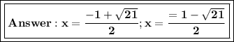 \boxed{\boxed{\bold{x=\frac{-1+\sqrt{21}}{2};x=\frac{=1-\sqrt{21} }{2}}}}