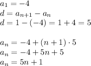 a_1=-4\\&#10;d=a_{n+1}-a_n\\&#10;d=1-(-4)=1+4=5\\\\&#10;a_n=-4+(n+1)\cdot5\\&#10;a_n=-4+5n+5\\&#10;a_n=5n+1