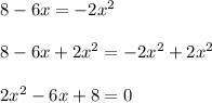 8-6x=-2x^2\\\\8-6x+2x^2=-2x^2+2x^2\\\\2x^2-6x+8=0