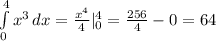 \int\limits^4_0 {x^3} \, dx= \frac{x^4}{4}|\limits^4_0=\frac{256}{4} -0=64