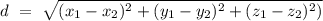 d\ =\ \sqrt{(x_1-x_2)^2+(y_1-y_2)^2+(z_1-z_2)^2)}