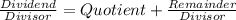 \frac{Dividend}{Divisor}= Quotient + \frac{Remainder}{Divisor}