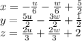 x=-\frac{u}{6} -\frac{w}{6}+\frac{5}{2}\\y=\frac{5u}{2}-\frac{3w}{2}+\frac{1}{2}\\z=\frac{2u}{3}+\frac{2w}{3}+2