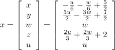 x=\left[\begin{array}{c}x&y&w&z&u\end{array}\right]=\left[\begin{array}{c}-\frac{u}{6} -\frac{w}{6}+\frac{5}{2}&\frac{5u}{2}-\frac{3w}{2}+\frac{1}{2}&w&\frac{2u}{3}+\frac{2w}{3}+2&u\end{array}\right]