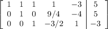\left[\begin{array}{ccccc|c}1&1&1&1&-3&5\\0&1&0&9/4&-4&5\\0&0&1&-3/2&1&-3\end{array}\right]