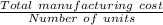 \frac{ Total\ manufacturing\ cost}{Number\ of\ units}