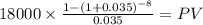 18000 \times \frac{1-(1+0.035)^{-8} }{0.035} = PV\\