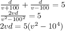 \frac{d}{v+100} + \frac{d}{v-100} =5 \\ \frac{2vd}{v^{2}-100^{2}} =5 \\ 2vd = 5(v^{2}-10^{4})