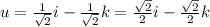 u = \frac{1}{\sqrt{2}}i-\frac{1}{\sqrt{2}}k = \frac{\sqrt{2}}{2}i-\frac{\sqrt{2}}{2}k