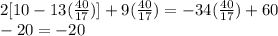 2[10-13(\frac{40}{17})]+9(\frac{40}{17})=-34(\frac{40}{17})+60\\-20=-20