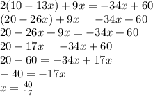2(10-13x)+9x=-34x+60\\(20-26x)+9x=-34x+60\\20-26x+9x=-34x+60\\20-17x=-34x+60\\20-60=-34x+17x\\-40=-17x\\x=\frac{40}{17}