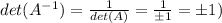 det(A^{-1})=\frac{1}{det(A)}=\frac{1}{\pm 1}=\pm 1)