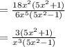 = \frac{18x^{2}( 5x^{2}+1 ) }{6 x^{5} ( 5x^{2}-1) }   \\  \\ = \frac{3( 5x^{2}+1 ) }{ x^{3} ( 5x^{2}-1) }