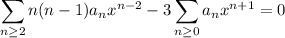 \displaystyle\sum_{n\ge2}n(n-1)a_nx^{n-2}-3\sum_{n\ge0}a_nx^{n+1}=0