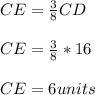 CE=\frac{3}{8}CD\\ \\ CE=\frac{3}{8}*16\\ \\ CE=6units