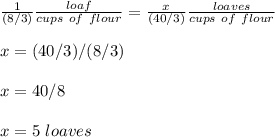 \frac{1}{(8/3)}\frac{loaf}{cups\ of\ flour}=\frac{x}{(40/3)}\frac{loaves}{cups\ of\ flour}\\\\x=(40/3)/(8/3)\\\\x=40/8\\\\x=5\ loaves