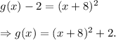 g(x)-2=(x+8)^2\\\\\Rightarrow g(x)=(x+8)^2+2.