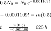 0.5N_{0} = N_{0} \, e^{-0.001109t} \\\\ -0.0001109t = ln(0.5) \\\\ t =  \frac{ln(0.5)}{-0.001109} = 625 \, h