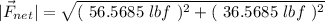 |\vec{F}_{net}| = \sqrt{( \ 56.5685 \ lbf \ )^2 +( \ 36.5685 \ lbf \ )^2}