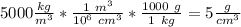 5000 \frac{kg}{m^3} * \frac{ 1 \ m^3 }{ 10^6 \ cm^3 } *  \frac{1000  \ g}{ 1 \ kg} =5 \frac{g}{cm^3}