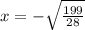 x =  -  \sqrt{ \frac{199}{28} }