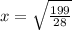 x =  \sqrt{ \frac{199}{28} }