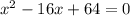 x^2-16x+64=0