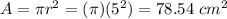 A=\pi r^{2}=(\pi )(5^{2})= 78.54\ cm^{2}
