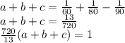 a + b + c =  \frac{1}{60}  +  \frac{1}{80}  -  \frac{1}{90}  \\ a + b + c =  \frac{13}{720}  \\  \frac{720}{13} (a + b + c) = 1