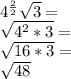 4 ^ {\frac {2} {2}} \sqrt {3} =\\\sqrt {4 ^ 2 * 3} =\\\sqrt {16 * 3} =\\\sqrt {48}