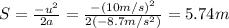 S=\frac{-u^2}{2a}=\frac{-(10 m/s)^2}{2(-8.7 m/s^2)}=5.74 m