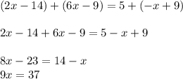 (2x-14)+(6x-9)=5+(-x+9)\\\\2x-14+6x-9=5-x+9\\\\8x-23=14-x\\9x=37