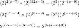 (2)^{2(x-7)}*(2)^{3(2x-3)}=(2^5)(2^{-(x-9)})\\\\(2)^{(2x-14)}*(2)^{(6x-9)}=(2^5)(2^{(-x+9)})\\\\2^{((2x-14)+(6x-9))}=2^{(5+(-x+9))}