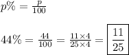 p\%=\frac{p}{100} \\ \\&#10;44\%=\frac{44}{100}=\frac{11 \times 4}{25 \times 4}=\boxed{\frac{11}{25}}