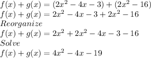 f(x)+g(x)=(2x^{2} -4x-3)+(2x^{2} -16)\\ f(x)+g(x)=2x^{2} -4x-3+2x^{2} -16\\Reorganize\\f(x)+g(x)=2x^{2}+2x^{2} -4x-3-16\\Solve\\f(x)+g(x)=4x^{2}-4x-19