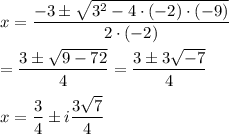 x=\dfrac{-3\pm \sqrt{3^2-4\cdot (-2)\cdot (-9)}}{2\cdot (-2)}\\\\=\dfrac{3\pm \sqrt{9-72}}{4}=\dfrac{3\pm 3\sqrt{-7}}{4}\\\\x=\dfrac{3}{4}\pm i\dfrac{3\sqrt{7}}{4}