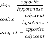 sine=\dfrac{opposite}{hypotenuse}\\\\cosine=\dfrac{adjacent}{hypotenuse}\\\\tangent=\dfrac{opposite}{adjacent}