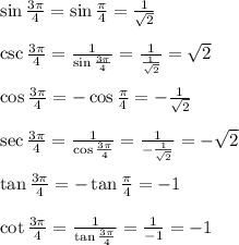 \sin \frac{3\pi}{4} =\sin \frac{\pi}{4} = \frac{1}{ \sqrt{2} }  \\  \\ \csc\frac{3\pi}{4}= \frac{1}{\sin\frac{3\pi}{4}} = \frac{1}{\frac{1}{ \sqrt{2} }} = \sqrt{2}  \\  \\ \cos\frac{3\pi}{4} =-\cos \frac{\pi}{4} = -\frac{1}{ \sqrt{2} }  \\  \\ \sec\frac{3\pi}{4}= \frac{1}{\cos\frac{3\pi}{4}} = \frac{1}{-\frac{1}{ \sqrt{2} }} =- \sqrt{2}  \\  \\ \tan\frac{3\pi}{4} =-\tan \frac{\pi}{4} = -1  \\  \\ \cot\frac{3\pi}{4}= \frac{1}{\tan\frac{3\pi}{4}} = \frac{1}{-1} =- 1