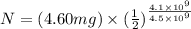 N=(4.60mg)\times (\frac{1}{2})^{\frac{4.1\times 10^{9}}{4.5\times 10^{9}}}